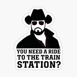 You Need a Ride to the Station  - Sticker