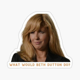 What would Beth Dutton Do  - Yellowstone - Sticker