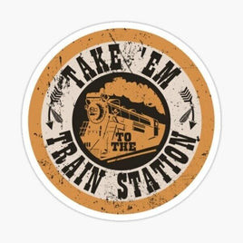 Take Em to the Train Station - Sticker